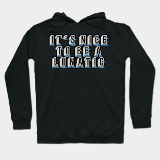 It's nice to be a lunatic - Typography Art Hoodie
